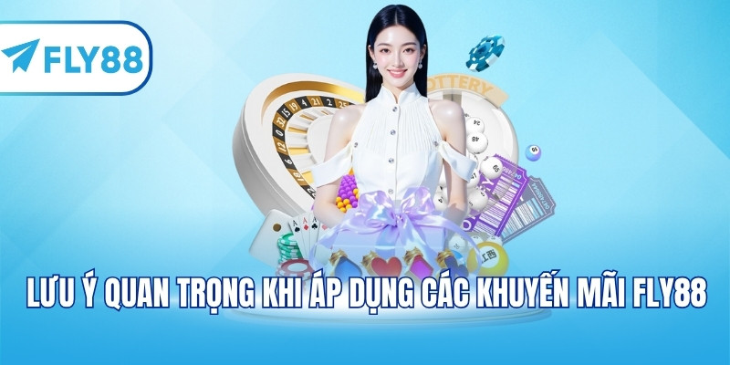 Lưu ý quan trọng khi áp dụng các khuyến mãi FLY88