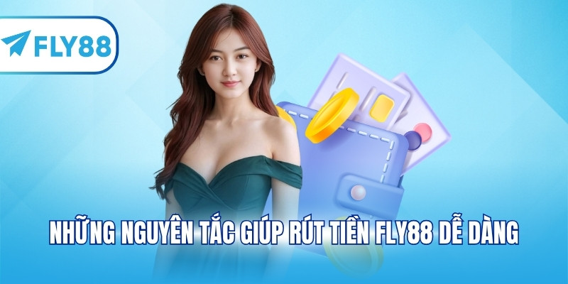 Những nguyên tắc giúp rút tiền FLY88 dễ dàng